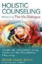 Holistic Counseling Introducing the Vis Dialog Breakthrough Healing Method Uniting The Worlds of MindBody Medicine & Psychology