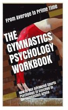 The Gymnastics Psychology Workbook: How to Use Advanced Sports Psychology to Succeed in the Gymnastics Arena