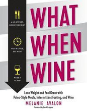 What When Wine - Lose Weight and Feel Great with Paleo-Style Meals, Intermittent Fasting, and Wine