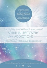 The Highlights of William James Towards Spiritual Recovery from Addictions Taken from the "Varieties of Religious Experience