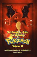 The Complete Guide To Drawing Pokemon Volume 10: Pokemon Drawing for Beginners: Full Guide Volume 10