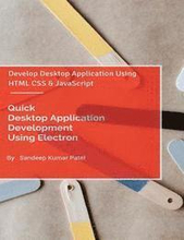 Quick Desktop Application Development Using Electron: Develop Desktop Application Using HTML CSS and JavaScript