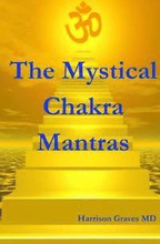 The Mystical Chakra Mantras: How To Balance Your Own Chakras With Mantra Yoga
