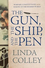 Gun, The Ship, And The Pen - Warfare, Constitutions, And The Making Of The Modern World