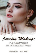 Jewelry Making: Learn To Create Fabulous Wire and Beaded Jewelry Yourself: (DIY Jewery, Wire Jewelry)