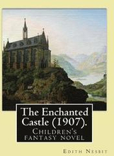 The Enchanted Castle (1907). By: Edith Nesbit, illustrated By: H. R. Millar: Children's fantasy novel, WITH 47 ILLUSTATIONS By: H. R. Millar (1869 - 1