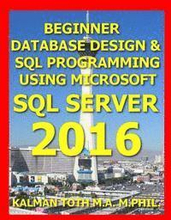 Beginner Database Design & SQL Programming Using Microsoft SQL Server 2016