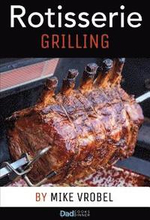 Rotisserie Grilling: 50 Recipes For Your Grill's Rotisserie