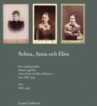 Selma, Anna och Elise : brevväxling mellan Selma Lagerlöf, Anna Oom och Elise Malmros åren 1886-1937