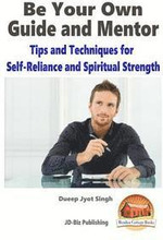 Be Your Own Guide and Mentor - Tips and Techniques for Self-Reliance and Spiritual Strength