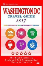 Washington DC Travel Guide 2017: Shops, Restaurants, Arts, Entertainment and Nightlife in Washington DC (City Travel Guide 2017)