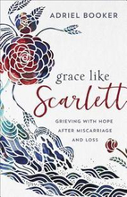 Grace Like Scarlett Grieving with Hope after Miscarriage and Loss