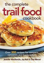 Complete Trail Food Cookbook: Over 300 Recipes for Campers, Canoeists and Backpackers