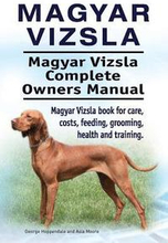 Magyar Vizsla. Magyar Vizsla Complete Owners Manual. Magyar Vizsla book for care, costs, feeding, grooming, health and training.