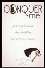 Conquer Me: Girl-To-Girl Wisdom about Fulfilling Your Submissive Desires