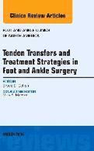 Tendon Transfers and Treatment Strategies in Foot and Ankle Surgery, An Issue of Foot and Ankle Clinics of North America