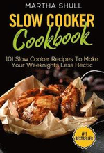 Slow Cooker Cookbook: 101 Slow Cooker Recipes To Make Your Weeknights Less Hectic (Slow Cooker, Crock Pot, Slow Cooker Cookbook, Fix-and-For