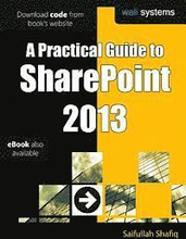 A Practical Guide to SharePoint 2013: No fluff! Just practical exercises to enhance your SharePoint 2013 learning!