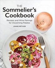 The Sommelier's Cookbook: Recipes and Wine Pairings for Discerning Palates
