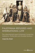 Palestinian Refugees and International Law: The International Legal Framework Governing Assistance, Protection and Durable Solutions