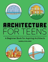 Architecture for Teens: A Beginner's Book for Aspiring Architects
