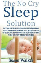 The No Cry Sleep Solution: The Complete Sleep Solution Guide for Babies and Toddlers by Using Only Gentle Methods!