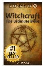 Witchcraft: The Ultimate Bible: The definitive guide on the practice of Witchcraft, Spells, Rituals and Wicca