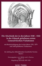 Die Abschiede der in den Jahren 1540-1542 in der Altmark gehaltenen ersten General-Kirchen-Visitation mit Bercksichtigung der in den Jahren 1551, 1579 und 1600 gehaltenen Visitationen