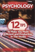 Music Production Psychology: 12 Tips To Make You More Efficient and Productive In The Studio