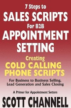 7 STEPS to SALES SCRIPTS for B2B APPOINTMENT SETTING.: Creating Cold Calling Phone Scripts for Business to Business Selling, Lead Generation and Sales