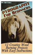 Pyrography For Beginners: 12 Creative Wood Burning Projects With Easy Instructions
