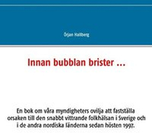 Innan bubblan brister ... : en bok om våra myndigheters ovilja att fastställa orsaken till den snabbt vittrande folkhälsan i Sverige och i de andra nordiska länderna sedan hösten 1997