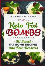 Keto Fat Bombs: 30 Sweet Fat Bomb Recipes and Keto Desserts: Energy Boosting Sweet Keto Fat Bombs Cookbook with Healthy Low-Carb Fat B