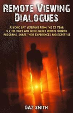 Remote Viewing Dialogues: Psychic spy veterans from the 23 Year, U.S. Military and Intelligence Remote Viewing programs, share their experiences