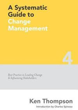 A Systematic Guide to Change Management: Best Practice in Leading Change and Influencing Stakeholders