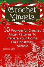 Crochet Angel: 15 Wonderful Crochet Angel Patterns To Prepare Your Home For Christmas Miracle: (Christmas Crochet, Crochet Stitches