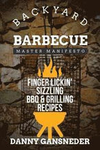 Backyard Barbecue Master Manifesto: Finger Lickin' Sizzling BBQ & Grilling Recipes