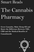 The Cannabis Pharmacy: Grow Cannabis, Make Hemp Oil, and Know the Difference Between THC, CBD and the Medical Benefits of Cannabinoids