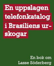 En uppslagen telefonkatalog i Brasiliens urskogar : en bok om Lasse Söderberg