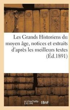 Les Grands Historiens Du Moyen Age, Notices Et Extraits d'Apres Les Meilleurs Textes