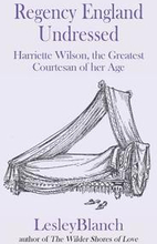Regency England Undressed: Harriette Wilson, the Greatest Courtesan of Her Age