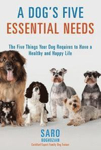 A Dog's Five Essential Needs: The Five Things Your Dog Requires to Have a Healthy and Happy Life