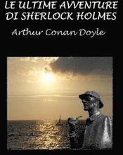Le ultime avventure di Sherlock Holmes: Con illustrazioni originali