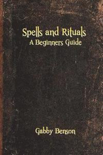 Spells and Rituals: A Beginners Guide To Spells And Rituals