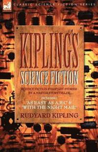 Kiplings Science Fiction - Science Fiction & Fantasy stories by a master storyteller including, 'As Easy as A, B.C' & 'With the Night Mail