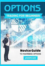Options Trading for Beginners: Novice Guide to Mastering Options