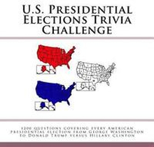 U.S. Presidential Elections Trivia Challenge: 1200 questions covering every American presidential election from George Washington to Donald Trump vers