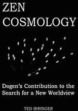 Zen Cosmology: Dogen's Contribution to the Search for a New Worldview: Dogen's Contribution to the Search for a New Worldview
