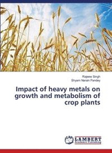 Impact of heavy metals on growth and metabolism of crop plants
