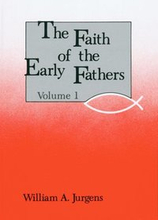 The Faith of the Early Fathers: Volume 1